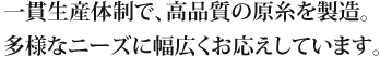 一貫生産体制で、高品質の原糸を製造。多様なニーズに幅広くお応えしています。